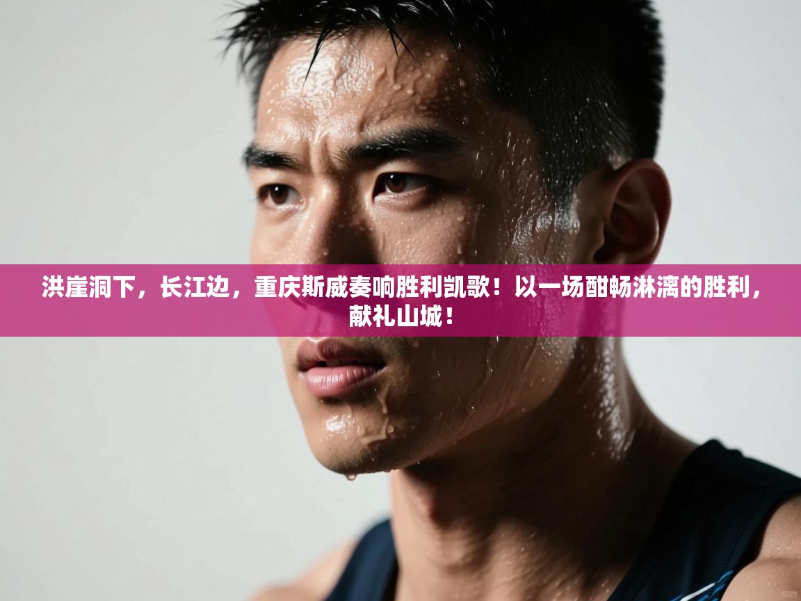 洪崖洞下,长江边,重庆斯威奏响胜利凯歌!以一场酣畅淋漓的胜利,献礼山城! 第1张